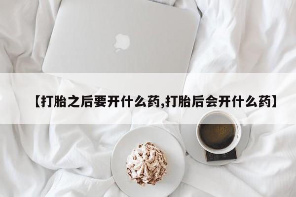 意外怀孕怎么办?打胎药购买微信【打胎之后要开什么药,打胎后会开什么药】