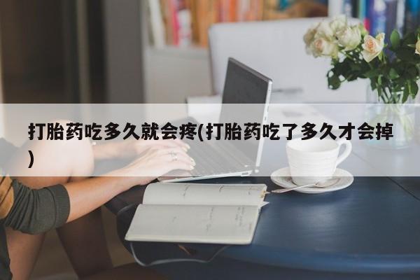 意外怀孕怎么办?打胎药购买微信打胎药吃多久就会疼(打胎药吃了多久才会掉)