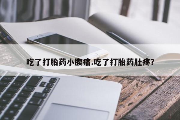 意外怀孕怎么办?打胎药购买微信吃了打胎药小腹痛.吃了打胎药肚疼？