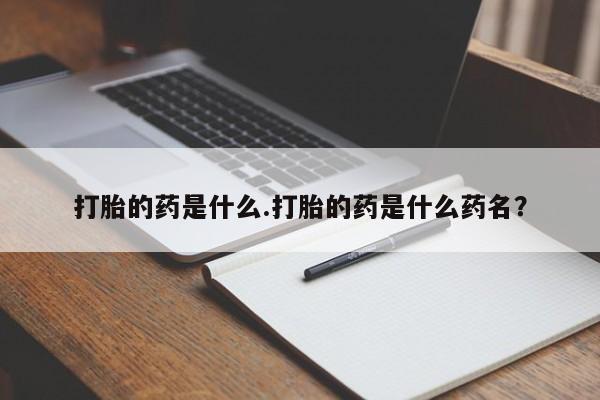 意外怀孕怎么办?打胎药购买微信打胎的药是什么.打胎的药是什么药名？