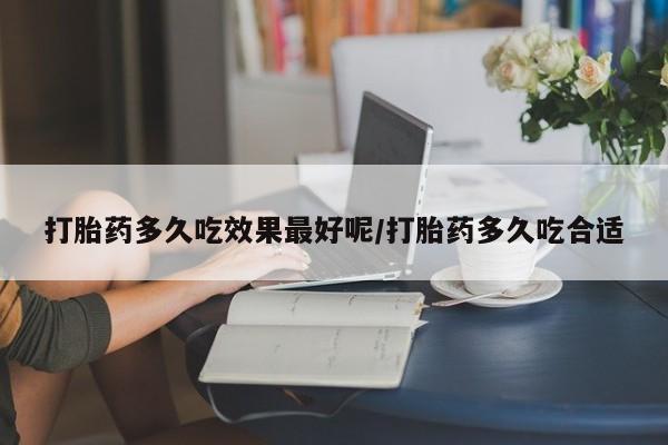 意外怀孕怎么办?打胎药购买微信打胎药多久吃效果最好呢/打胎药多久吃合适