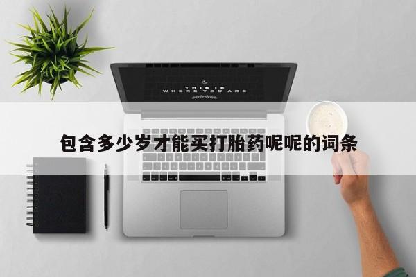 意外怀孕怎么办?打胎药购买微信包含多少岁才能买打胎药呢呢的词条