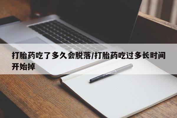 意外怀孕怎么办?打胎药购买微信打胎药吃了多久会脱落/打胎药吃过多长时间开始掉
