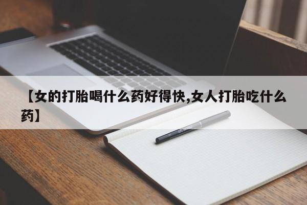意外怀孕怎么办?打胎药购买微信【女的打胎喝什么药好得快,女人打胎吃什么药】